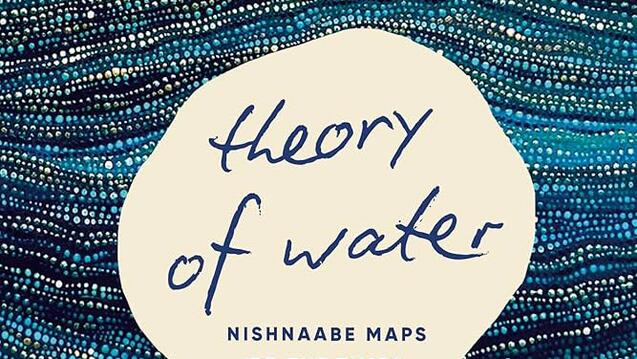 [CM-A Thinks Allowed] Theory of Water: Nishnaabe Maps to the Times Ahead, by Leanne Betasamosake Simpson