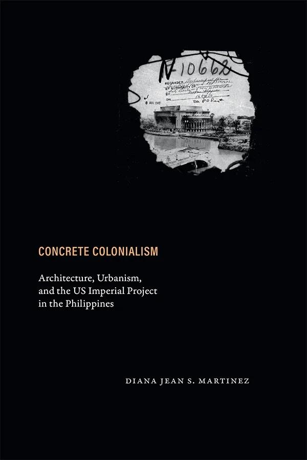 Book cover of Concrete Colonialism - Architecture, Urbanism, and the US Imperial Project in the Philippines (2025) by editor Prof. Diana Jean S. Martinez 